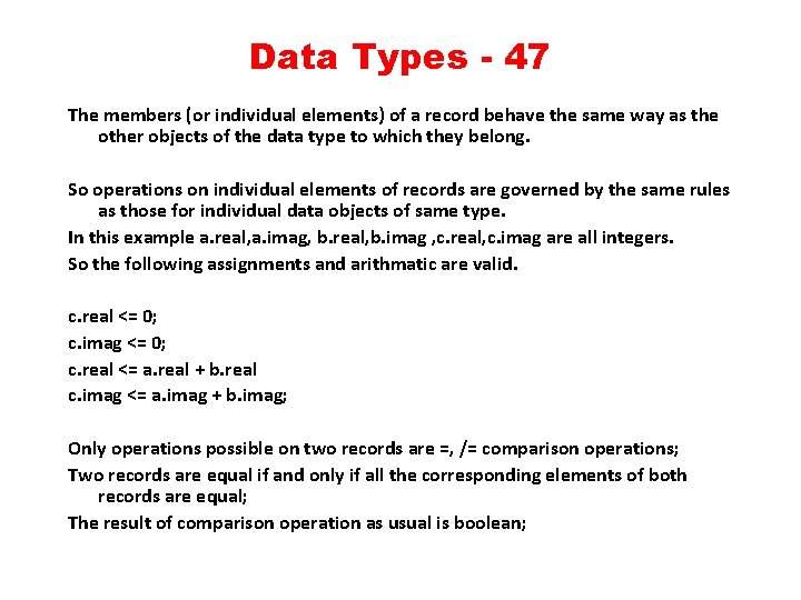 Data Types - 47 The members (or individual elements) of a record behave the