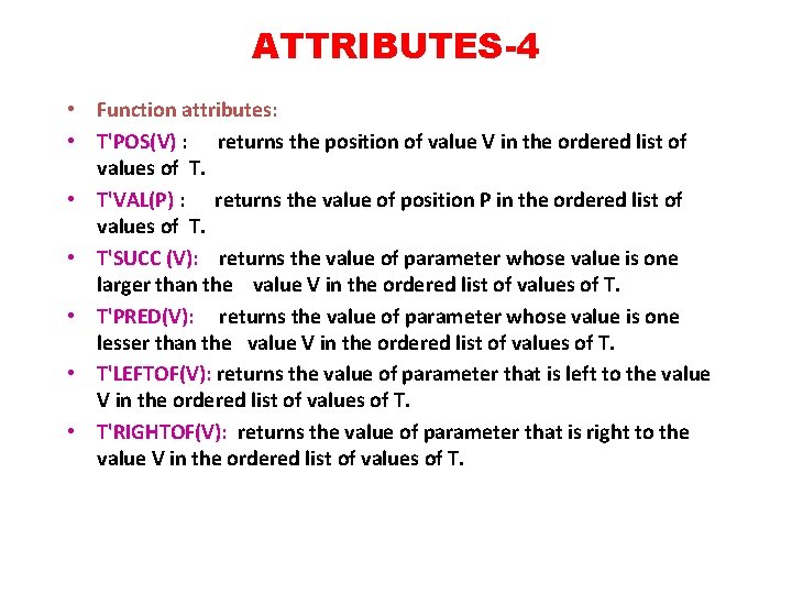 ATTRIBUTES-4 • Function attributes: • T'POS(V) : returns the position of value V in