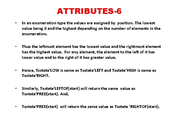 ATTRIBUTES-6 • In an enumeration type the values are assigned by position. The lowest