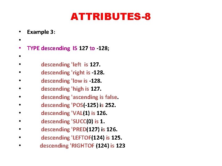 ATTRIBUTES-8 • Example 3: • • TYPE descending IS 127 to -128; • •