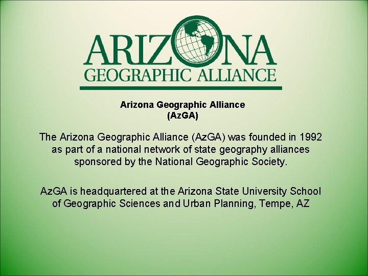 Arizona Geographic Alliance (Az. GA) The Arizona Geographic Alliance (Az. GA) was founded in