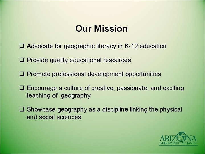 Our Mission q Advocate for geographic literacy in K-12 education q Provide quality educational