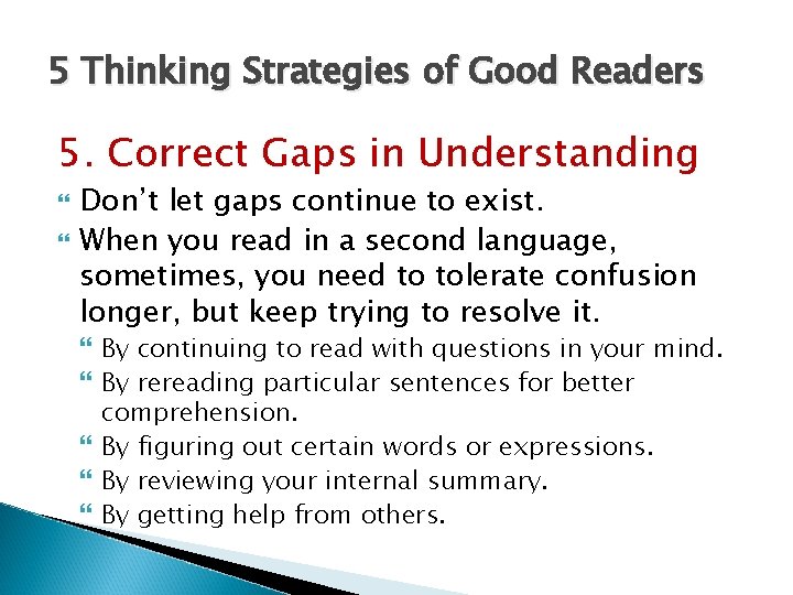 5 Thinking Strategies of Good Readers 5. Correct Gaps in Understanding Don’t let gaps