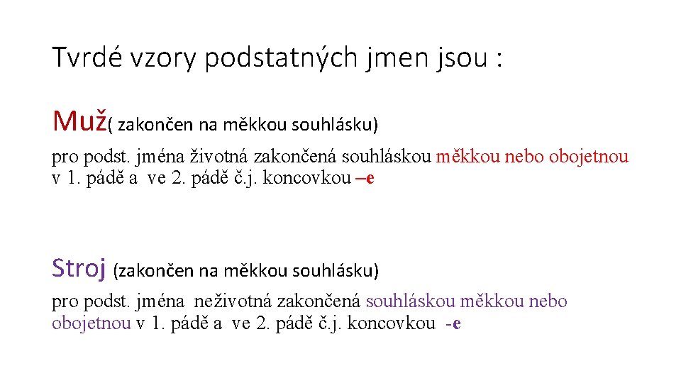 Tvrdé vzory podstatných jmen jsou : Muž( zakončen na měkkou souhlásku) pro podst. jména