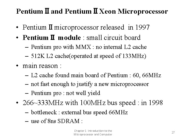 PentiumⅡand PentiumⅡXeon Microprocessor • PentiumⅡmicroprocessor released in 1997 • PentiumⅡ module : small circuit PentiumⅡand PentiumⅡXeon Microprocessor • PentiumⅡmicroprocessor released in 1997 • PentiumⅡ module : small circuit