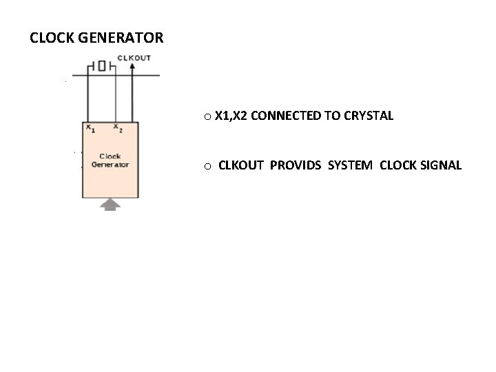 CLOCK GENERATOR o X 1, X 2 CONNECTED TO CRYSTAL o CLKOUT PROVIDS SYSTEM CLOCK GENERATOR o X 1, X 2 CONNECTED TO CRYSTAL o CLKOUT PROVIDS SYSTEM