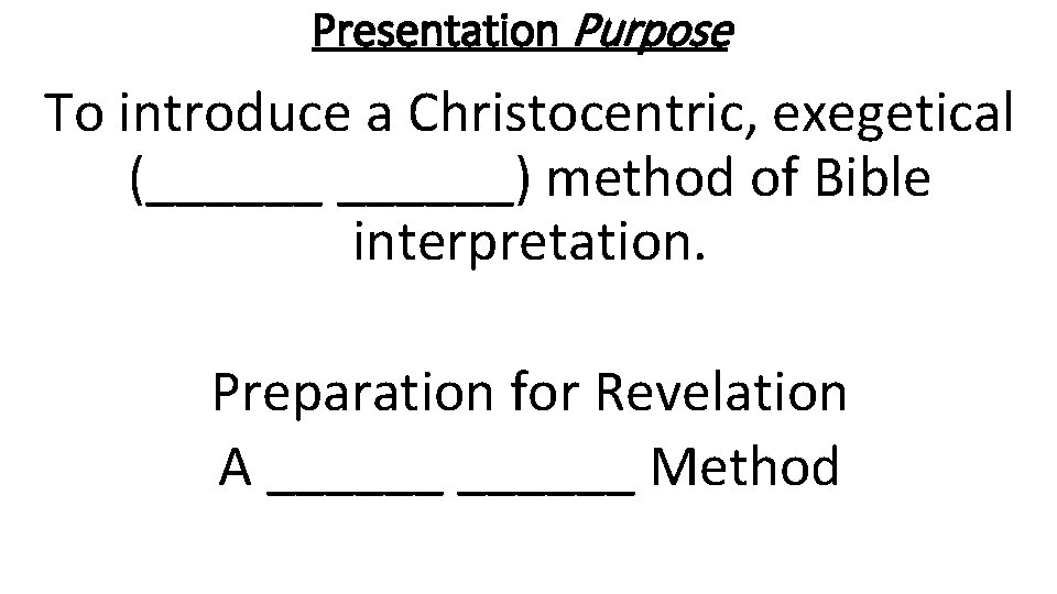 Presentation Purpose To introduce a Christocentric, exegetical (______) method of Bible interpretation. Preparation for