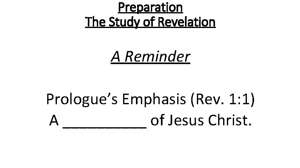 Preparation The Study of Revelation A Reminder Prologue’s Emphasis (Rev. 1: 1) A _____