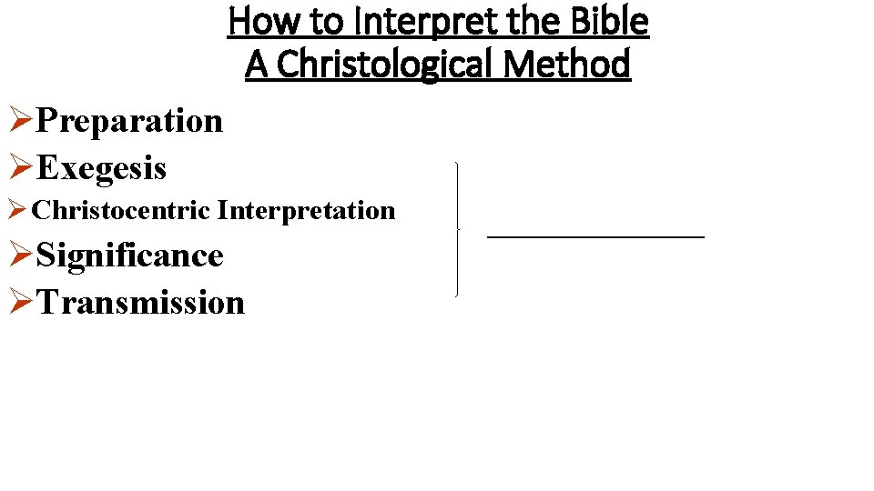 How to Interpret the Bible A Christological Method ØPreparation ØExegesis Ø Christocentric Interpretation ØSignificance