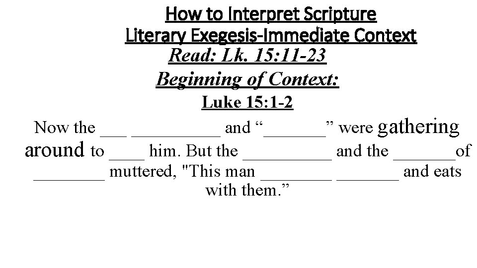 How to Interpret Scripture Literary Exegesis-Immediate Context Read: Lk. 15: 11 -23 Beginning of