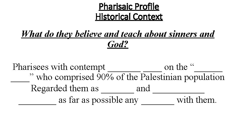 Pharisaic Profile Historical Context What do they believe and teach about sinners and God?