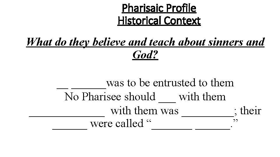 Pharisaic Profile Historical Context What do they believe and teach about sinners and God?