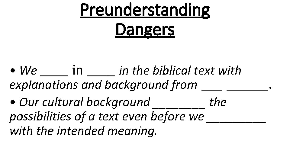 Preunderstanding Dangers • We ____ in the biblical text with explanations and background from