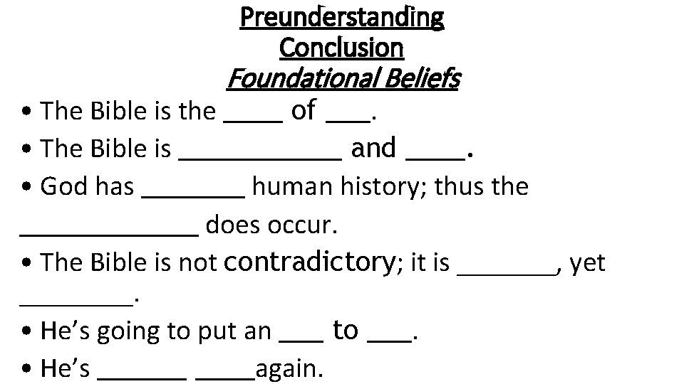 Preunderstanding Conclusion Foundational Beliefs • The Bible is the ____ of ___. • The