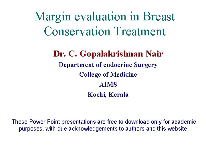 Margin evaluation in Breast Conservation Treatment Dr. C. Gopalakrishnan Nair Department of endocrine Surgery
