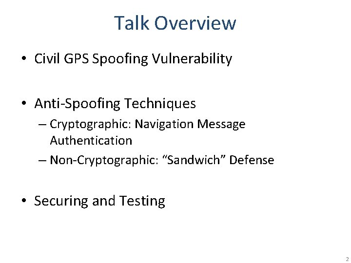 Talk Overview • Civil GPS Spoofing Vulnerability • Anti-Spoofing Techniques – Cryptographic: Navigation Message