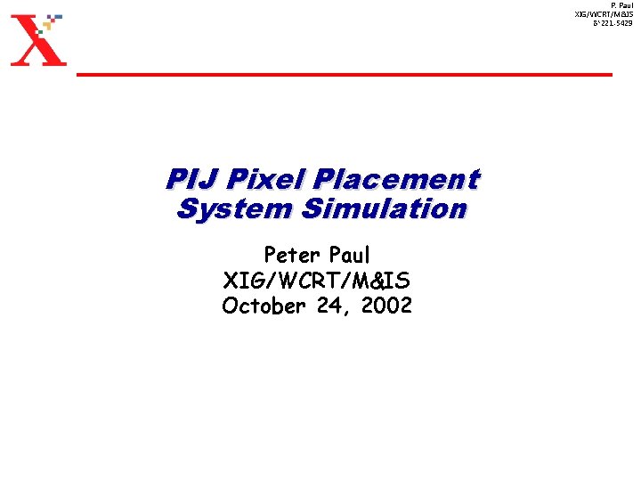 P. Paul XIG/WCRT/M&IS 8*221 -5429 PIJ Pixel Placement System Simulation Peter Paul XIG/WCRT/M&IS October