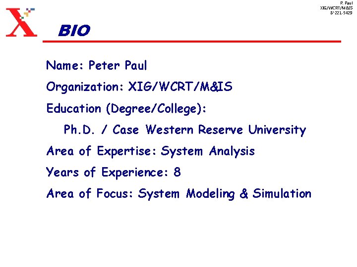P. Paul XIG/WCRT/M&IS 8*221 -5429 BIO Name: Peter Paul Organization: XIG/WCRT/M&IS Education (Degree/College): Ph.
