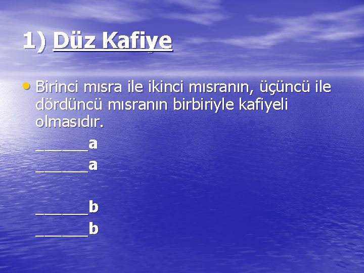 1) Düz Kafiye • Birinci mısra ile ikinci mısranın, üçüncü ile dördüncü mısranın birbiriyle