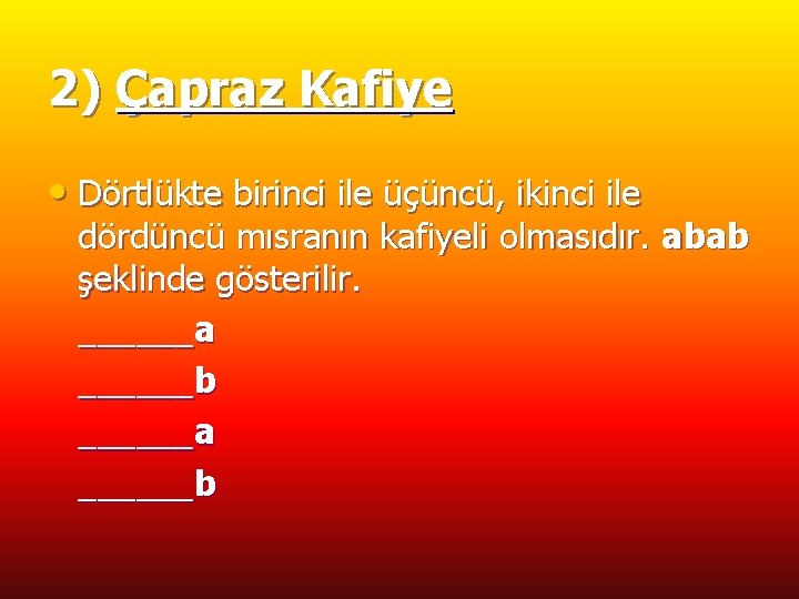 2) Çapraz Kafiye • Dörtlükte birinci ile üçüncü, ikinci ile dördüncü mısranın kafiyeli olmasıdır.