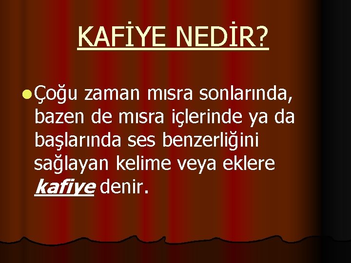 KAFİYE NEDİR? l Çoğu zaman mısra sonlarında, bazen de mısra içlerinde ya da başlarında