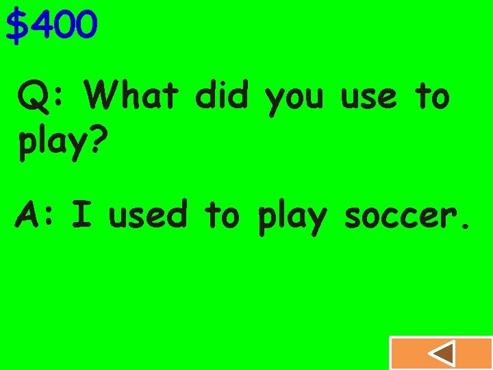 $400 Q: What did you use to play? A: I used to play soccer.