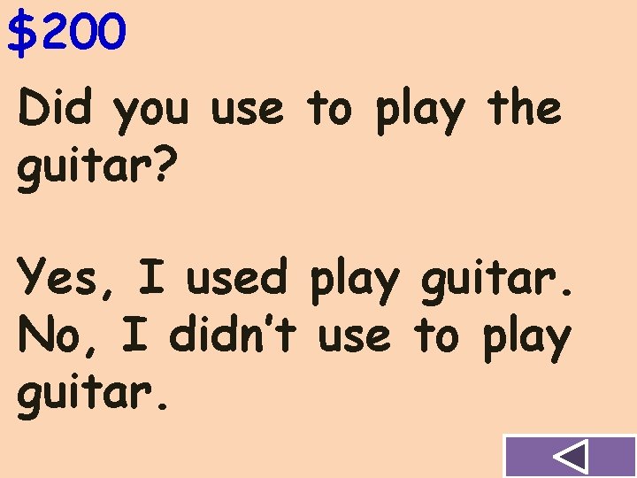 $200 Did you use to play the guitar? Yes, I used play guitar. No,
