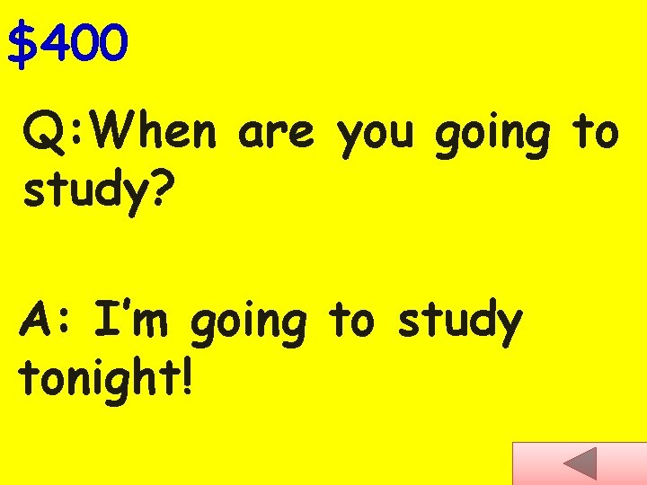 $400 Q: When are you going to study? A: I’m going to study tonight!