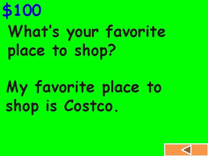 $100 What’s your favorite place to shop? My favorite place to shop is Costco.