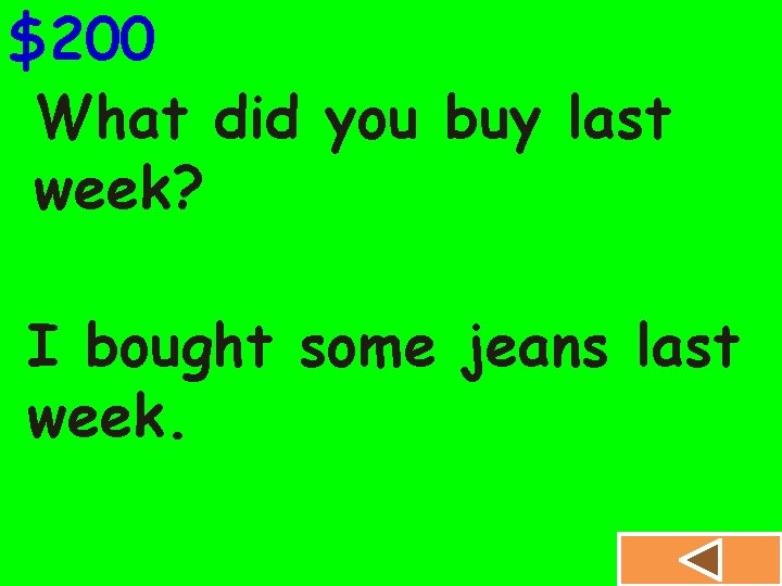 $200 What did you buy last week? I bought some jeans last week. 
