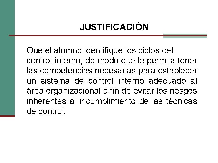 JUSTIFICACIÓN Que el alumno identifique los ciclos del control interno, de modo que le