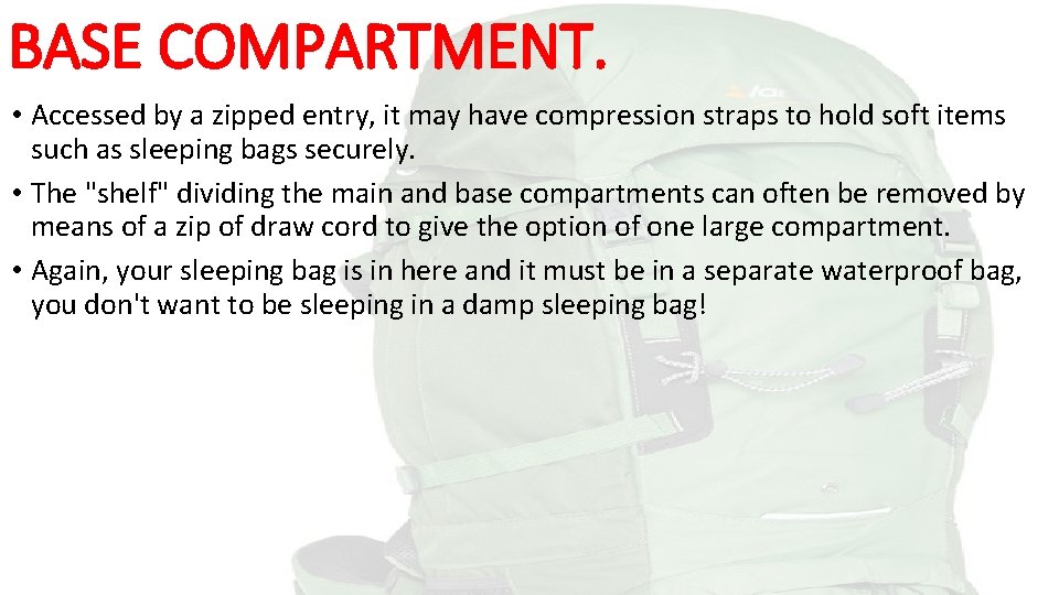 BASE COMPARTMENT. • Accessed by a zipped entry, it may have compression straps to