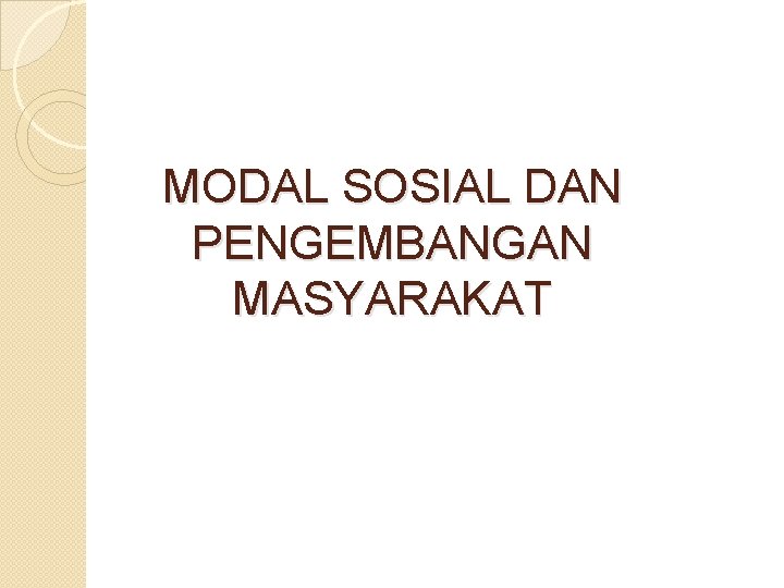 MODAL SOSIAL DAN PENGEMBANGAN MASYARAKAT 