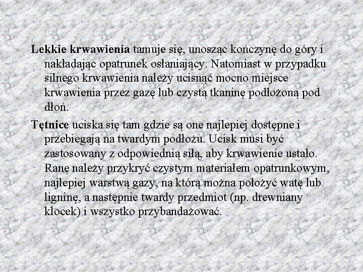 Lekkie krwawienia tamuje się, unosząc kończynę do góry i nakładając opatrunek osłaniający. Natomiast w