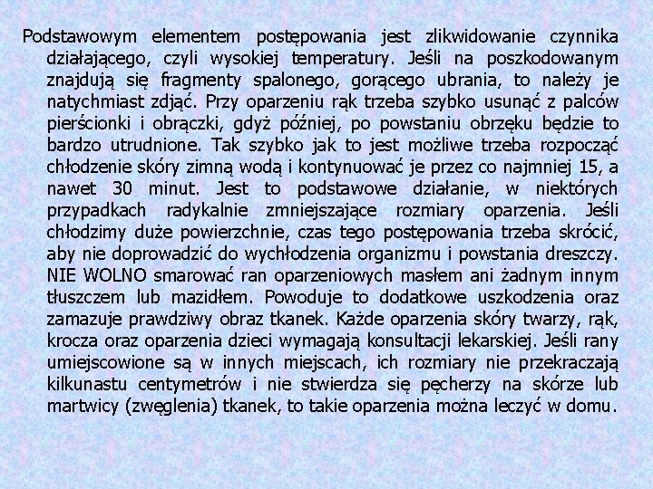 Podstawowym elementem postępowania jest zlikwidowanie czynnika działającego, czyli wysokiej temperatury. Jeśli na poszkodowanym znajdują