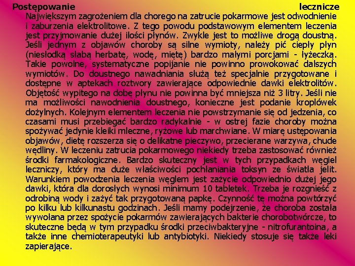 Postępowanie lecznicze Największym zagrożeniem dla chorego na zatrucie pokarmowe jest odwodnienie i zaburzenia elektrolitowe.