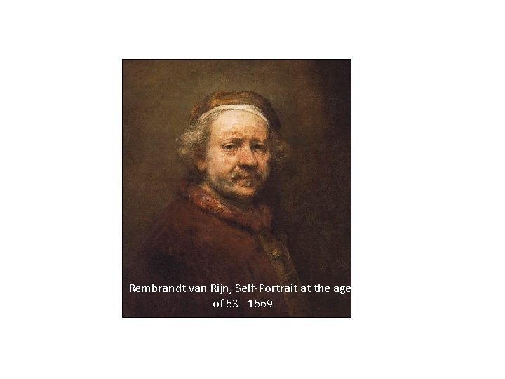 Rembrandt van Rijn, Self-Portrait at the age of 63 1669 