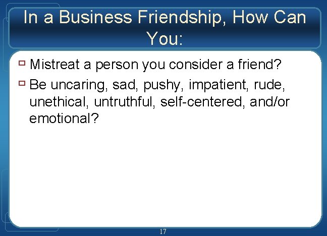 In a Business Friendship, How Can You: ù Mistreat a person you consider a