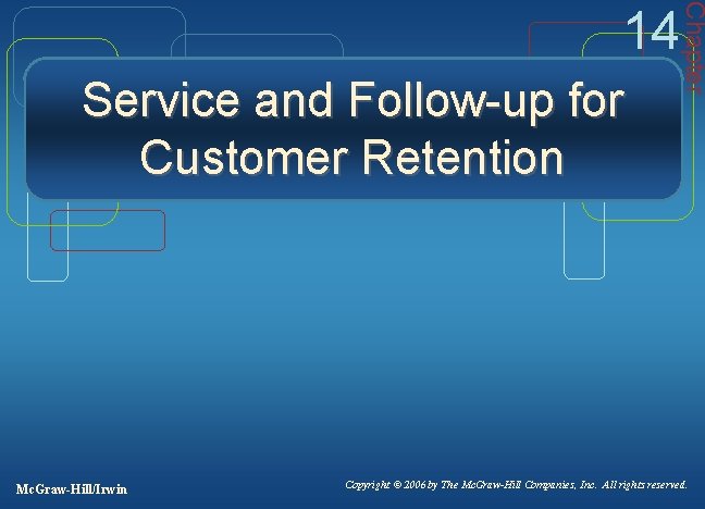 Service and Follow-up for Customer Retention Mc. Graw-Hill/Irwin Chapter 14 Copyright © 2006 by