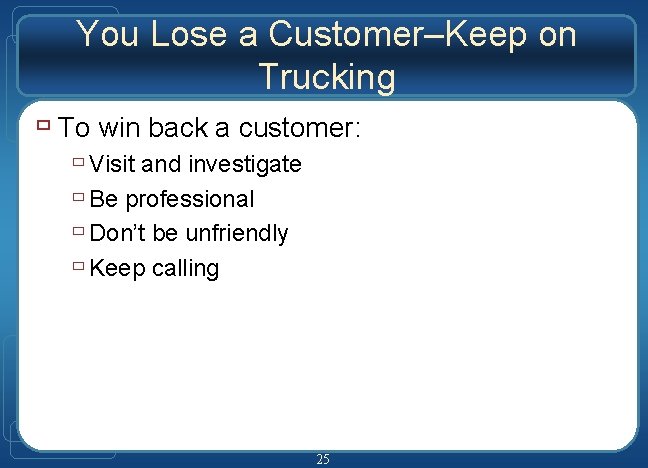 You Lose a Customer–Keep on Trucking ù To win back a customer: ù Visit