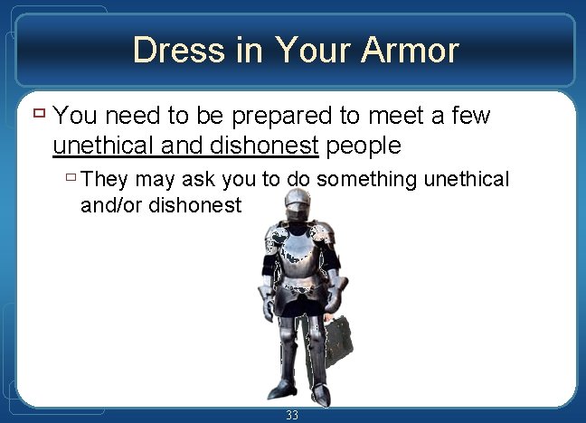 Dress in Your Armor ù You need to be prepared to meet a few
