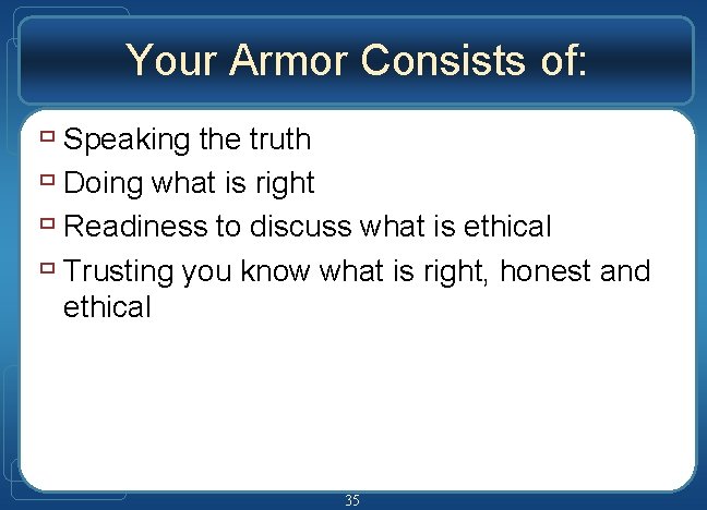 Your Armor Consists of: ù Speaking the truth ù Doing what is right ù