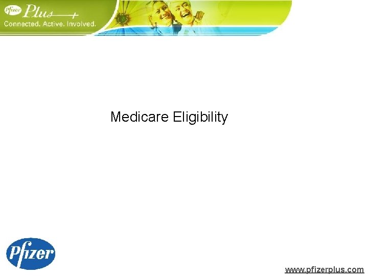 Medicare Eligibility www. pfizerplus. com 