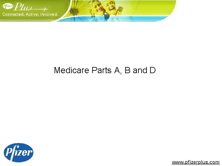 Medicare Parts A, B and D www. pfizerplus. com 