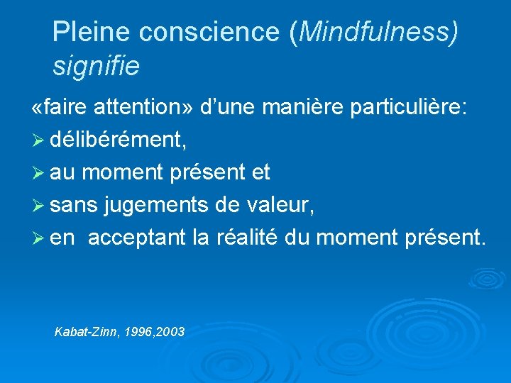 Pleine conscience (Mindfulness) signifie «faire attention» d’une manière particulière: Ø délibérément, Ø au moment