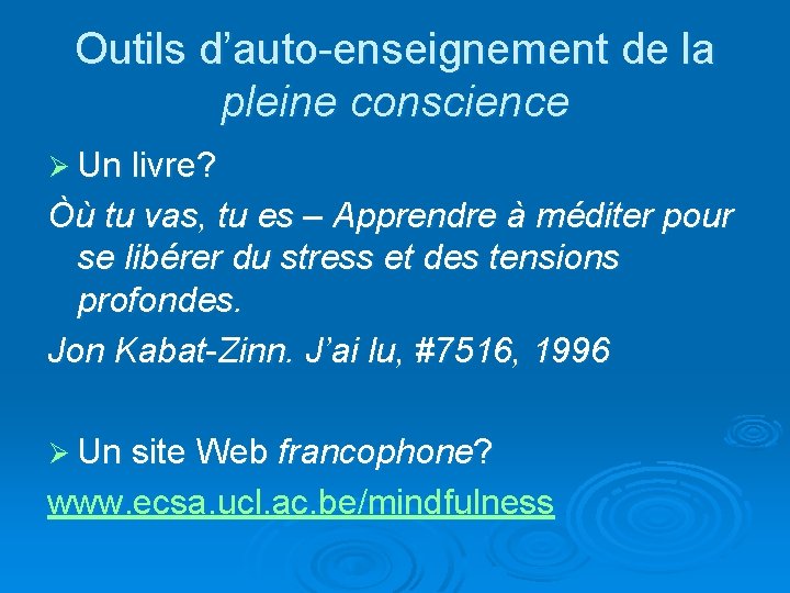 Outils d’auto-enseignement de la pleine conscience Ø Un livre? Òù tu vas, tu es