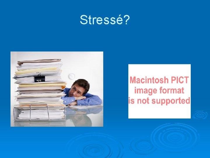 Stressé? 