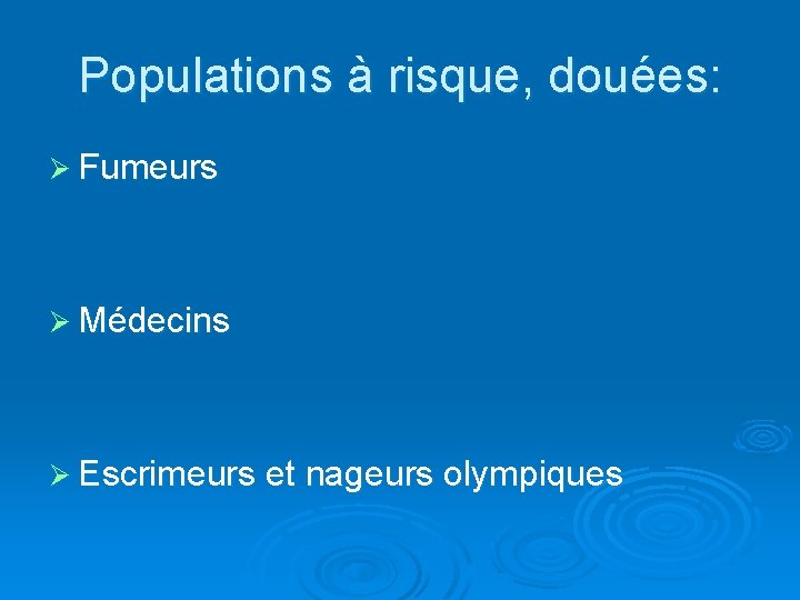 Populations à risque, douées: Ø Fumeurs Ø Médecins Ø Escrimeurs et nageurs olympiques 