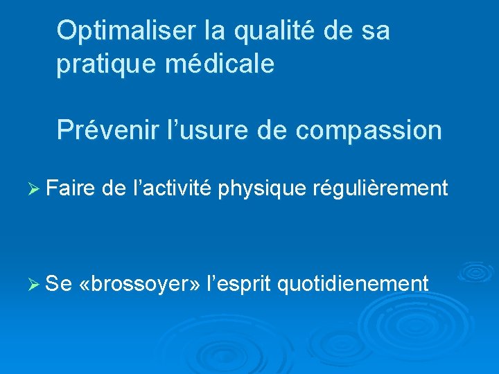 Optimaliser la qualité de sa pratique médicale Prévenir l’usure de compassion Ø Faire de