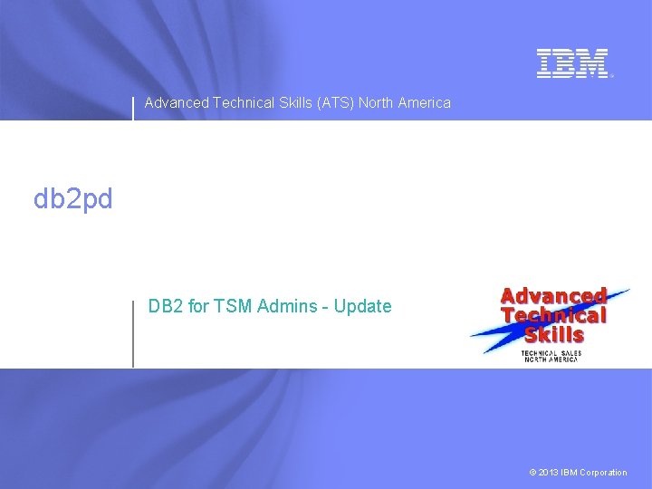 Advanced Technical Skills (ATS) North America db 2 pd DB 2 for TSM Admins